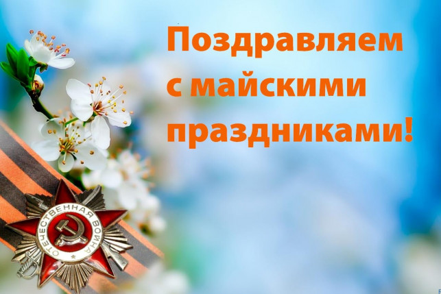 Поздравляем с Днем международной солидарности трудящихся и Праздником Великой Победы!